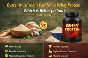 Oyster Mushroom Powder vs Whey Protein: Which is Better for You? (India Guide)